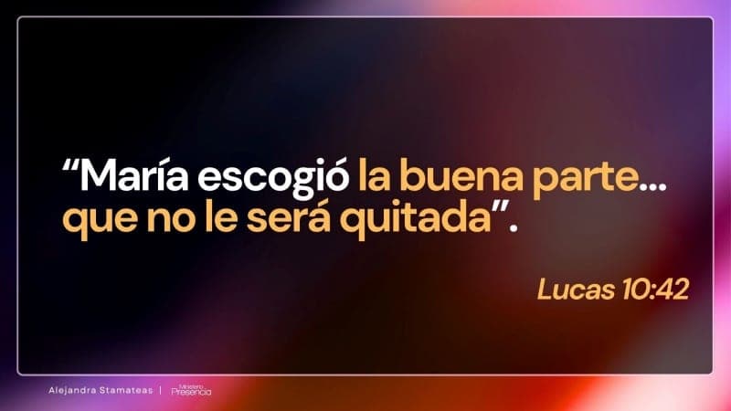 «María escogió la buena parte… que no le será quitada.» Lucas 10:42